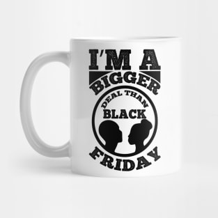 I m a bigger deal than black Friday T Shirt For Women Men Mug